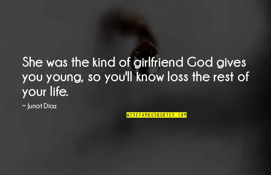 God Gives Us Life Quotes By Junot Diaz: She was the kind of girlfriend God gives
