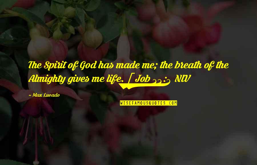 God Gives Us Life Quotes By Max Lucado: The Spirit of God has made me; the