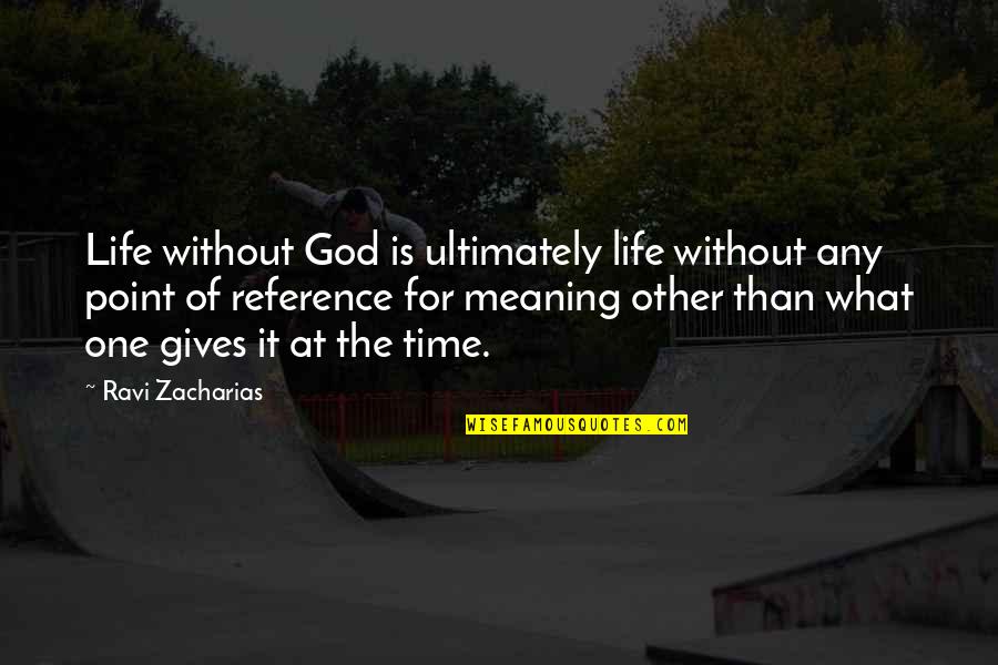 God Gives Us Life Quotes By Ravi Zacharias: Life without God is ultimately life without any