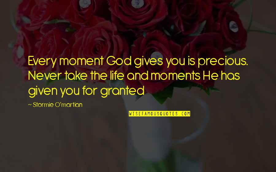 God Gives Us Life Quotes By Stormie O'martian: Every moment God gives you is precious. Never