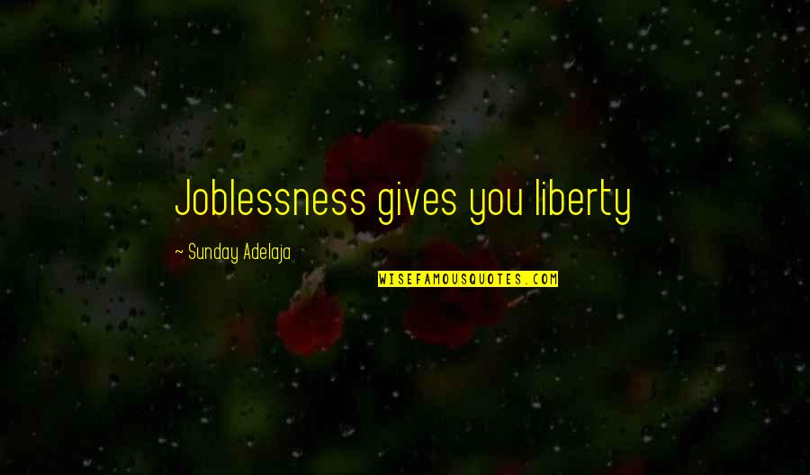 God Gives Us Life Quotes By Sunday Adelaja: Joblessness gives you liberty