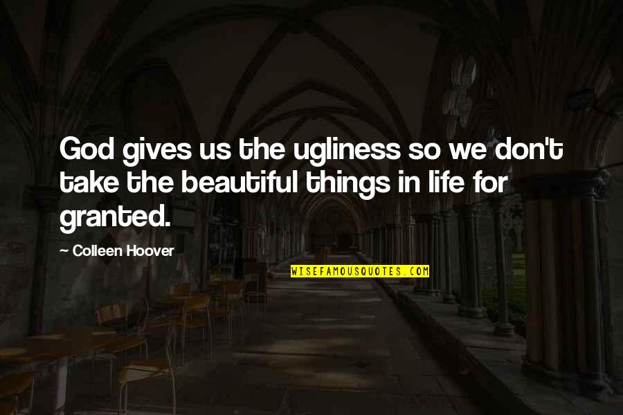 God Gives Us Quotes By Colleen Hoover: God gives us the ugliness so we don't