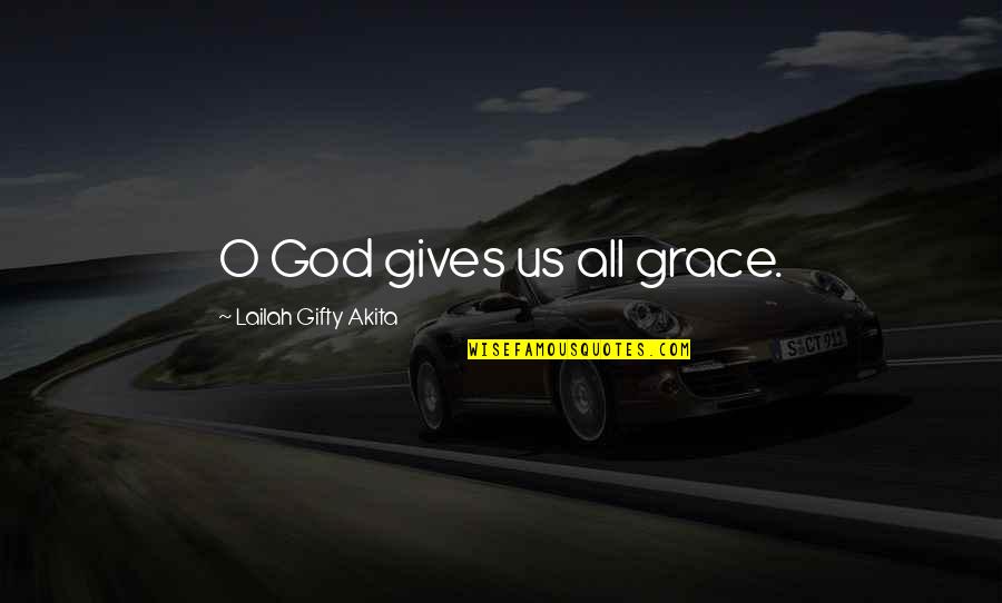 God Gives Us Quotes By Lailah Gifty Akita: O God gives us all grace.