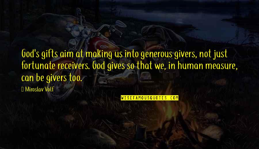 God Gives Us Quotes By Miroslav Volf: God's gifts aim at making us into generous