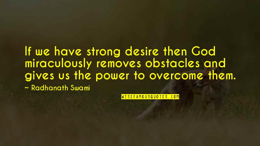 God Gives Us Quotes By Radhanath Swami: If we have strong desire then God miraculously