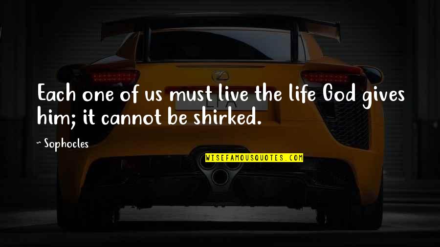 God Gives Us Quotes By Sophocles: Each one of us must live the life
