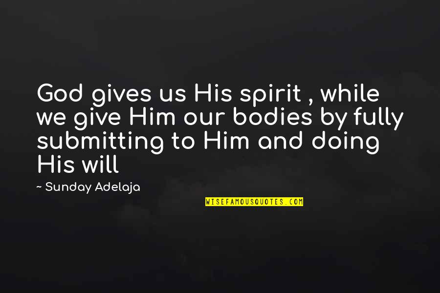 God Gives Us Quotes By Sunday Adelaja: God gives us His spirit , while we