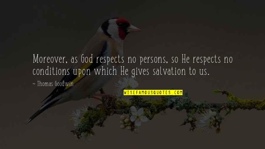 God Gives Us Quotes By Thomas Goodwin: Moreover, as God respects no persons, so He