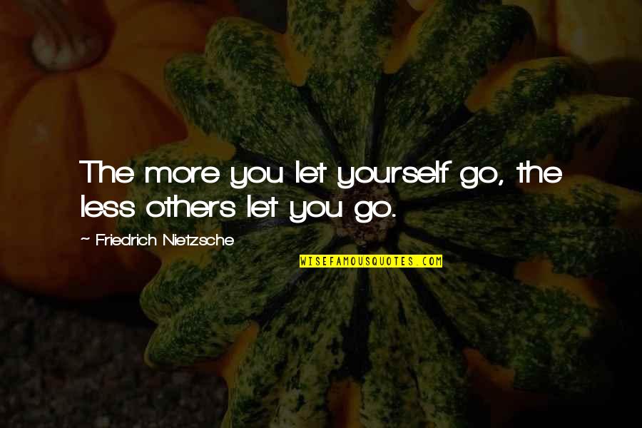 God Gives Us Struggle Quotes By Friedrich Nietzsche: The more you let yourself go, the less God Gives Us Struggle Quotes By Friedrich Nietzsche: The more you let yourself go, the less