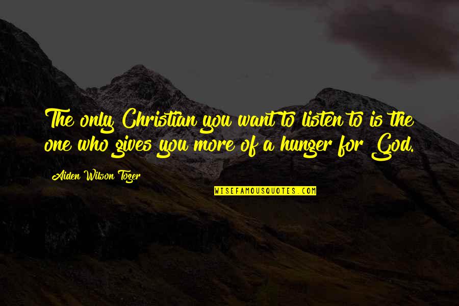God Gives You Quotes By Aiden Wilson Tozer: The only Christian you want to listen to