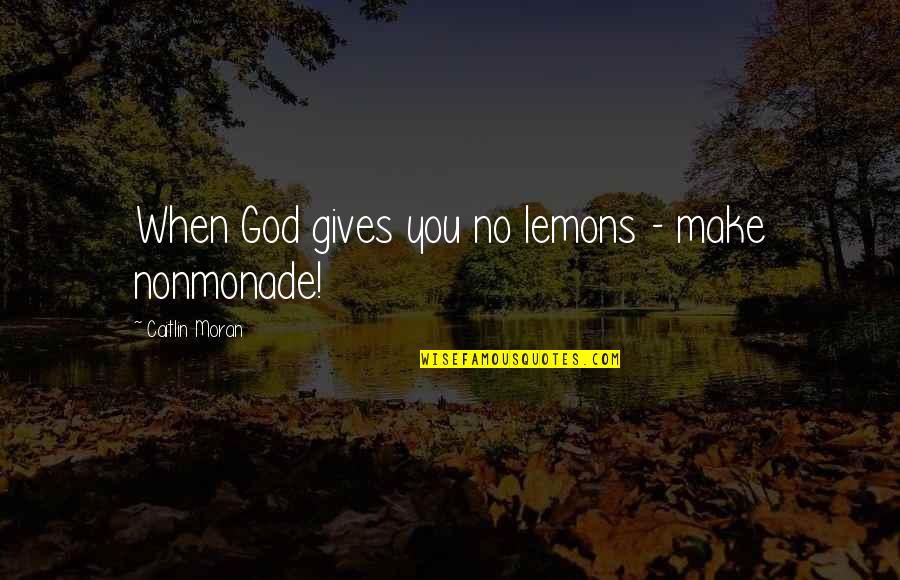 God Gives You Quotes By Caitlin Moran: When God gives you no lemons - make