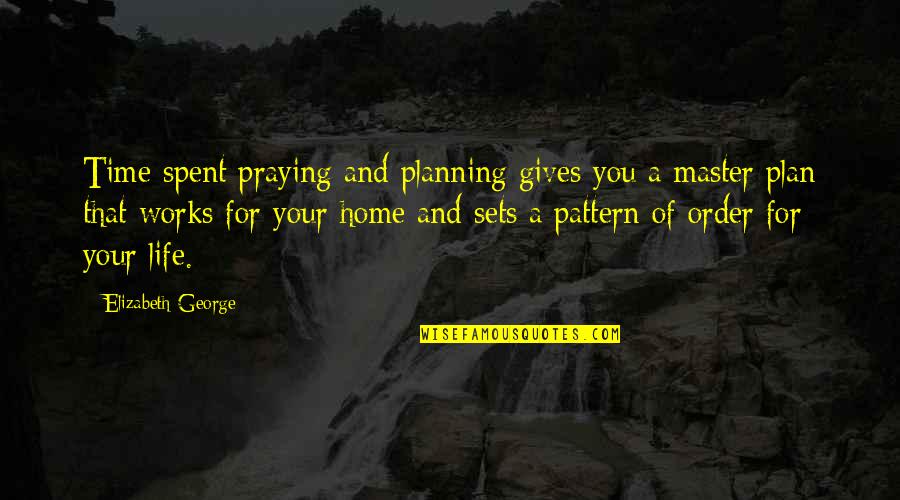 God Gives You Quotes By Elizabeth George: Time spent praying and planning gives you a