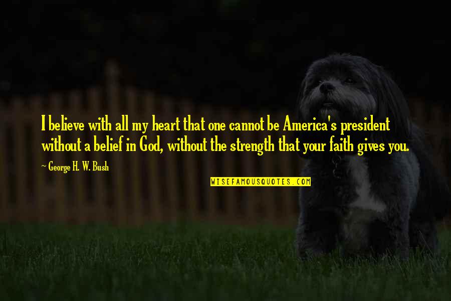 God Gives You Quotes By George H. W. Bush: I believe with all my heart that one