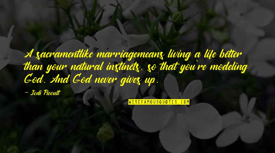 God Gives You Quotes By Jodi Picoult: A sacramentlike marriagemeans living a life better than