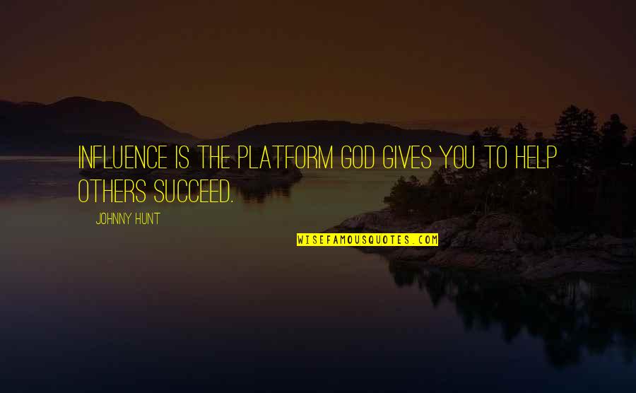 God Gives You Quotes By Johnny Hunt: Influence is the platform God gives you to