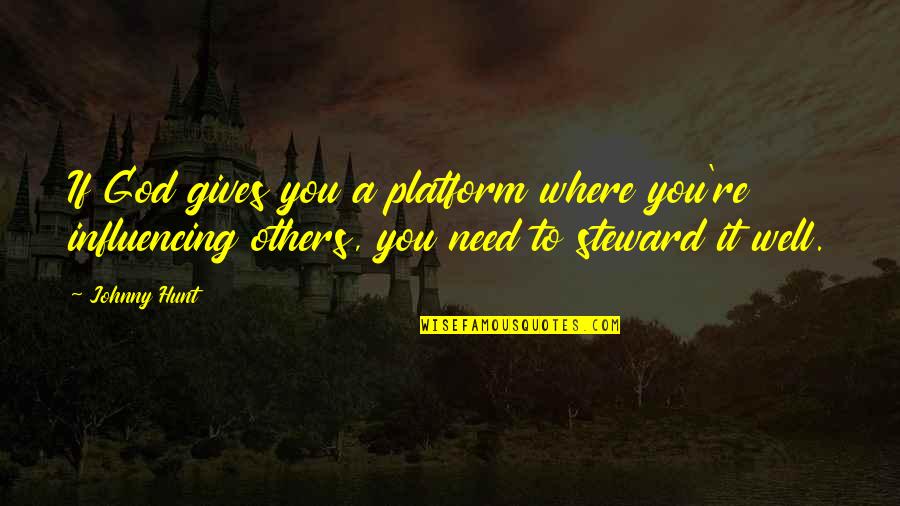 God Gives You Quotes By Johnny Hunt: If God gives you a platform where you're