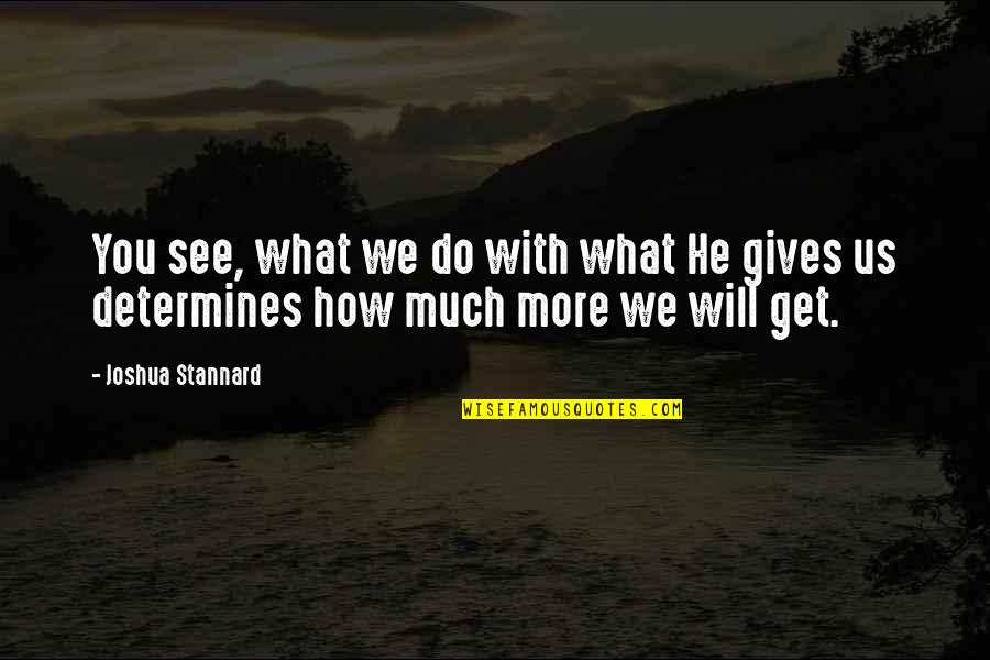God Gives You Quotes By Joshua Stannard: You see, what we do with what He