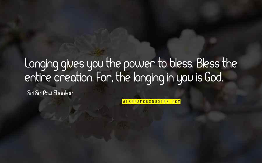 God Gives You Quotes By Sri Sri Ravi Shankar: Longing gives you the power to bless. Bless