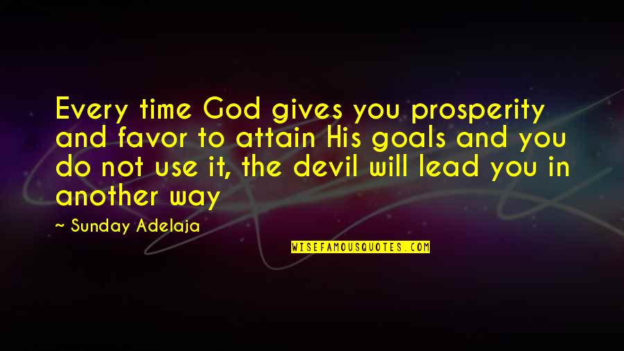 God Gives You Quotes By Sunday Adelaja: Every time God gives you prosperity and favor