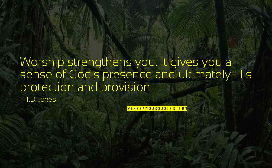 God Gives You Quotes By T.D. Jakes: Worship strengthens you. It gives you a sense