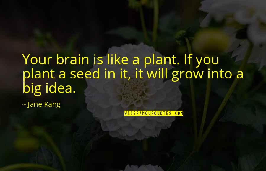 God Gives You Signs Quotes By Jane Kang: Your brain is like a plant. If you
