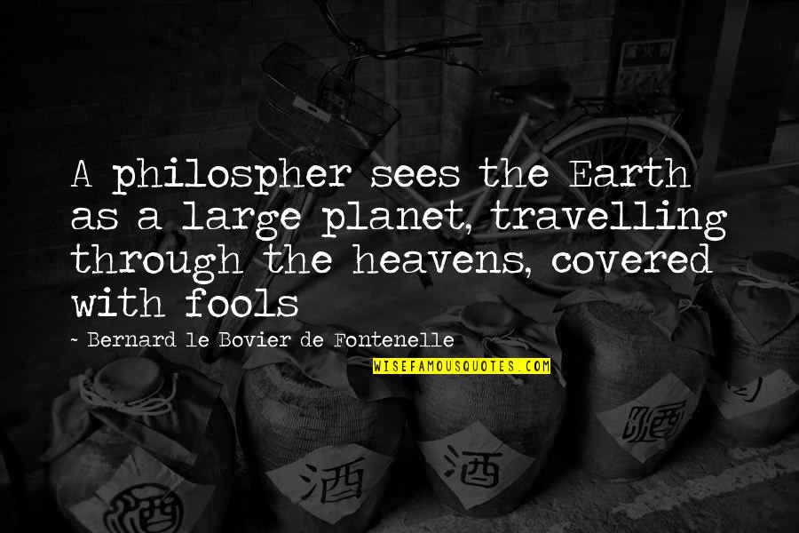 God Giving His Strongest Soldiers Quotes By Bernard Le Bovier De Fontenelle: A philospher sees the Earth as a large