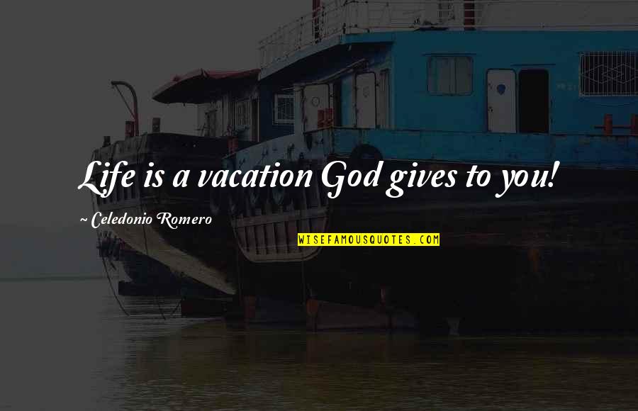 God Giving Life Quotes By Celedonio Romero: Life is a vacation God gives to you!