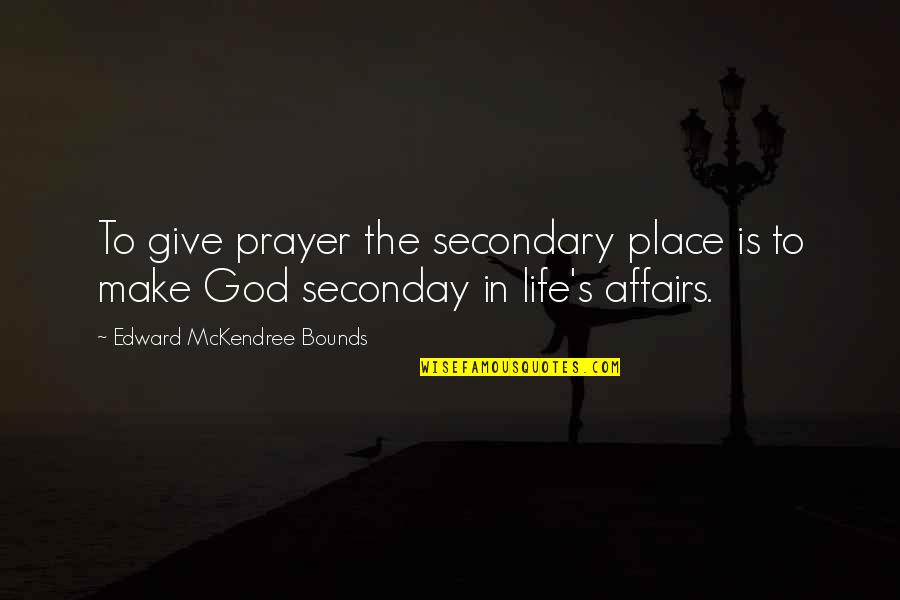 God Giving Life Quotes By Edward McKendree Bounds: To give prayer the secondary place is to