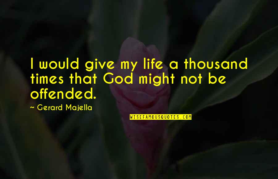 God Giving Life Quotes By Gerard Majella: I would give my life a thousand times