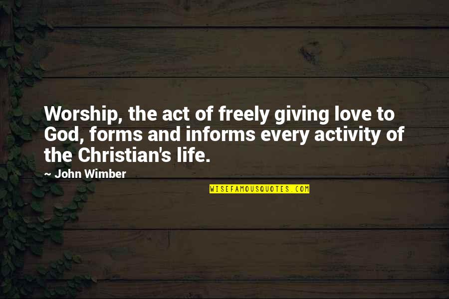 God Giving Life Quotes By John Wimber: Worship, the act of freely giving love to