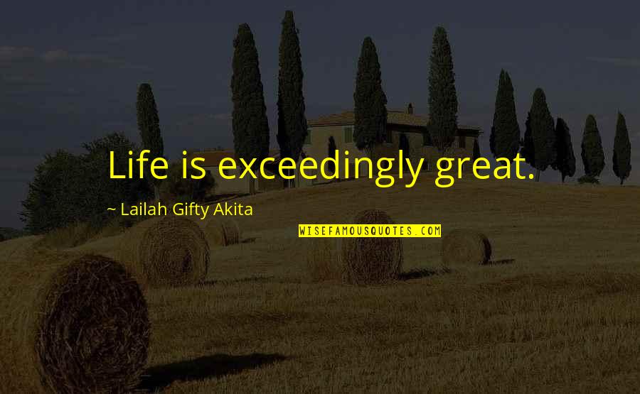 God Giving Life Quotes By Lailah Gifty Akita: Life is exceedingly great.