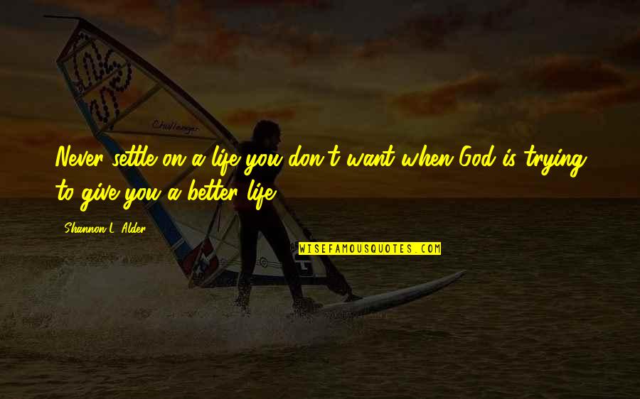 God Giving Life Quotes By Shannon L. Alder: Never settle on a life you don't want