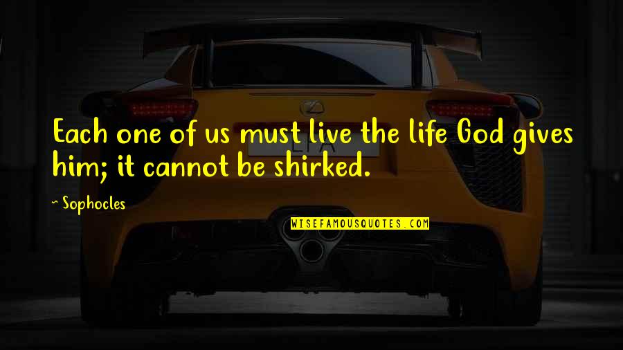 God Giving Life Quotes By Sophocles: Each one of us must live the life