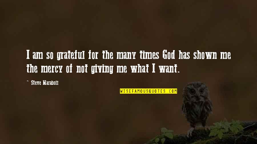 God Giving Life Quotes By Steve Maraboli: I am so grateful for the many times