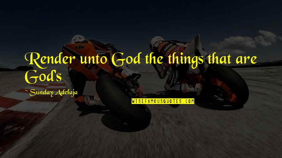 God Giving Life Quotes By Sunday Adelaja: Render unto God the things that are God's