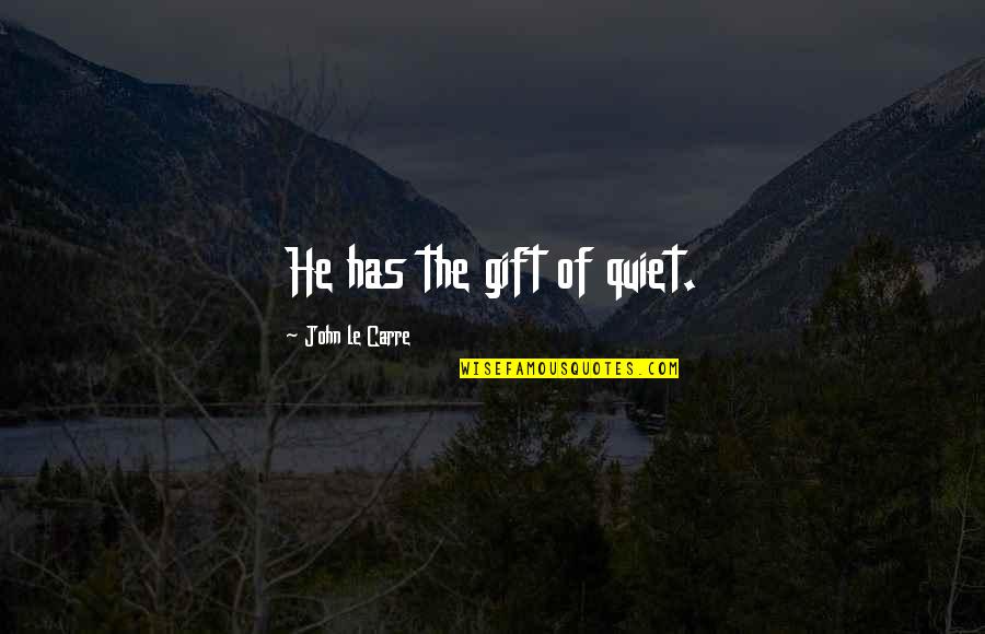 God Giving Us Another Day Quotes By John Le Carre: He has the gift of quiet. God Giving Us Another Day Quotes By John Le Carre: He has the gift of quiet.