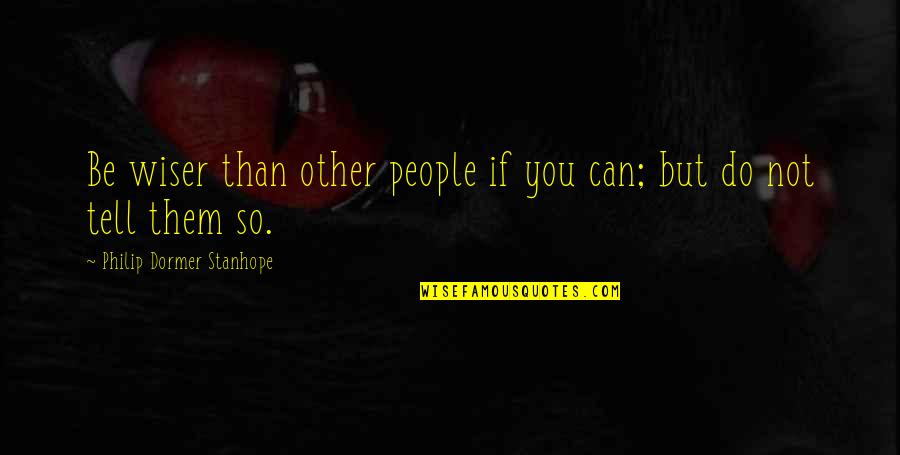 God Giving Us Another Day Quotes By Philip Dormer Stanhope: Be wiser than other people if you can;