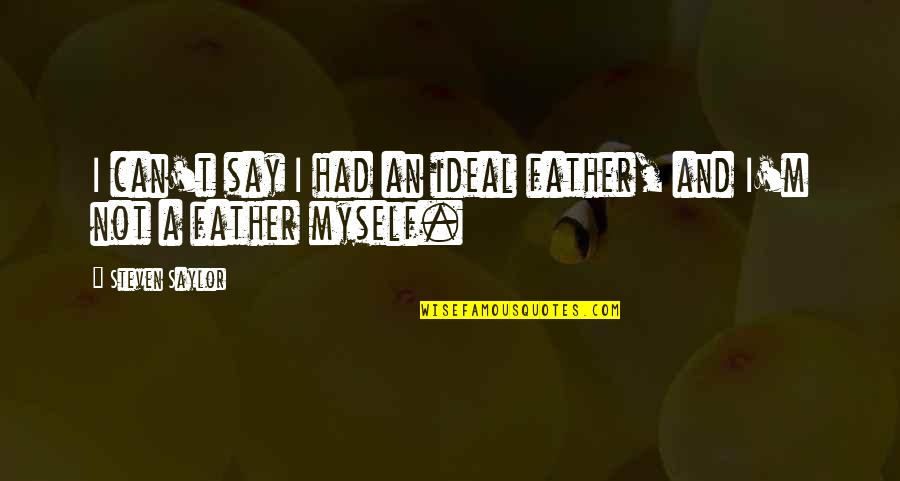 God Giving Us Challenges Quotes By Steven Saylor: I can't say I had an ideal father, God Giving Us Challenges Quotes By Steven Saylor: I can't say I had an ideal father,