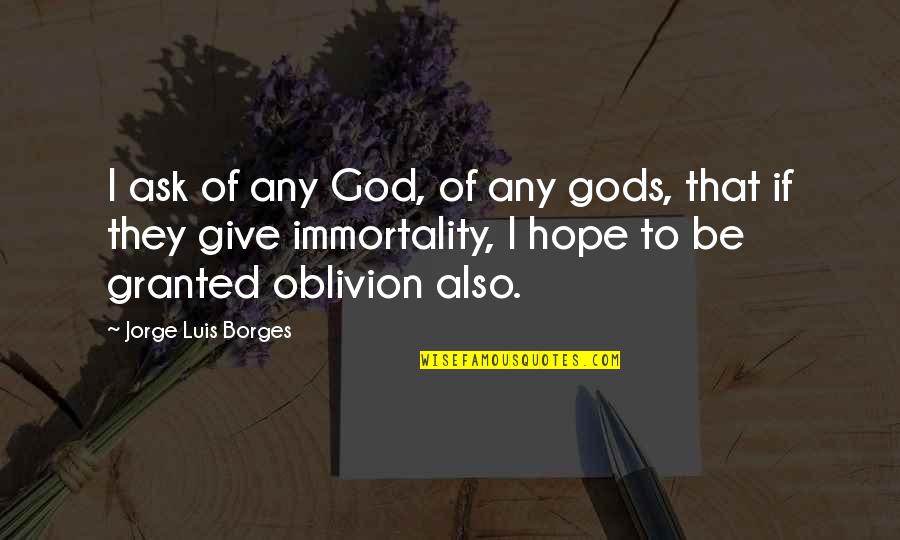 God Giving Us Hope Quotes By Jorge Luis Borges: I ask of any God, of any gods,