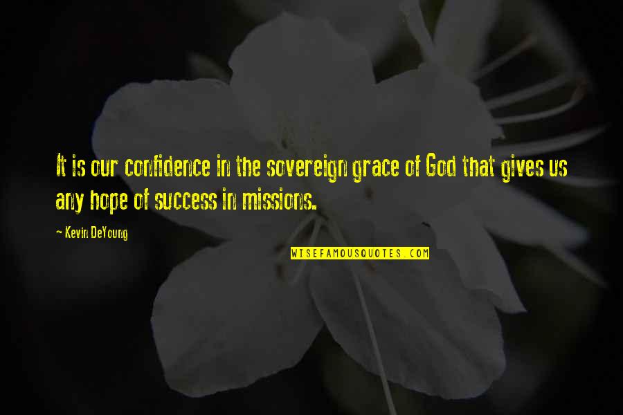 God Giving Us Hope Quotes By Kevin DeYoung: It is our confidence in the sovereign grace