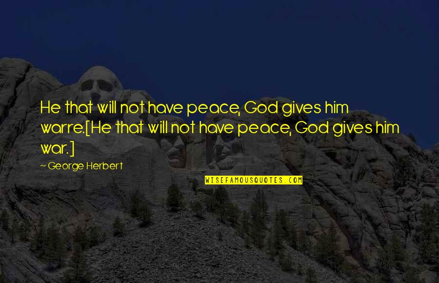 God Giving Us Peace Quotes By George Herbert: He that will not have peace, God gives