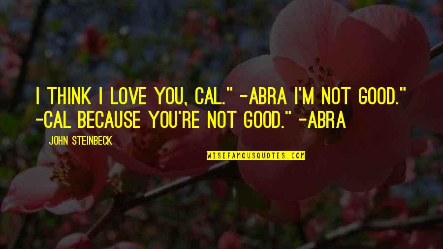 God Giving Us Peace Quotes By John Steinbeck: I think I love you, Cal." -Abra I'm