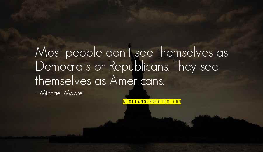 God Giving Us Peace Quotes By Michael Moore: Most people don't see themselves as Democrats or