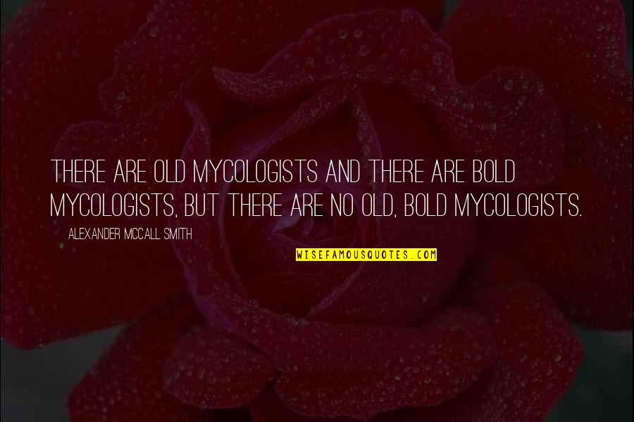 God Giving Us What We Can Handle Quotes By Alexander McCall Smith: There are old mycologists and there are bold