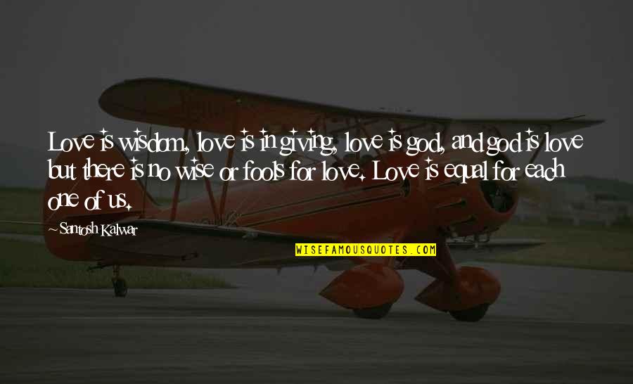 God Giving Wisdom Quotes By Santosh Kalwar: Love is wisdom, love is in giving, love