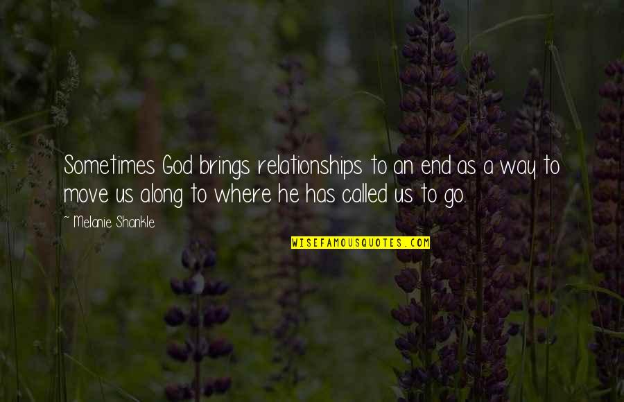 God God Quotes By Melanie Shankle: Sometimes God brings relationships to an end as God God Quotes By Melanie Shankle: Sometimes God brings relationships to an end as
