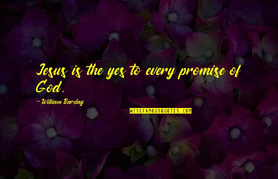 God God Quotes By William Barclay: Jesus is the yes to every promise of God God Quotes By William Barclay: Jesus is the yes to every promise of