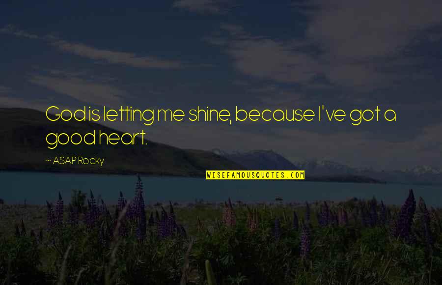 God Good Heart Quotes By ASAP Rocky: God is letting me shine, because I've got