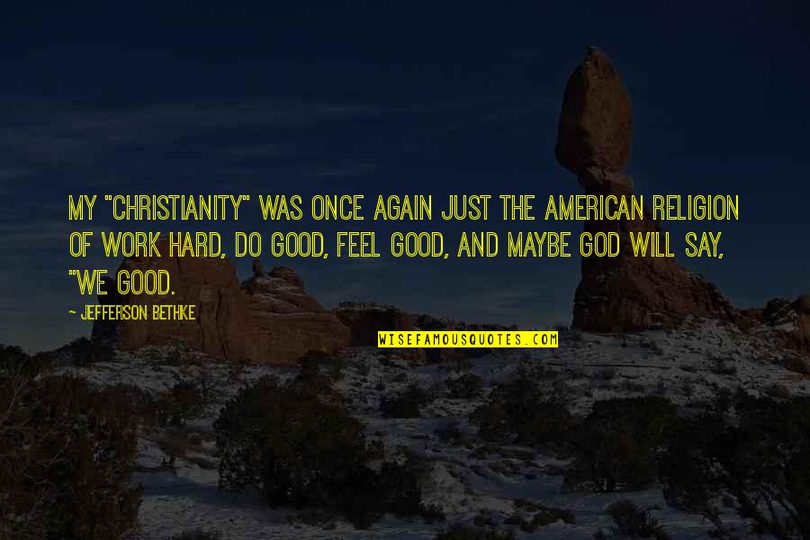God Good Work Quotes By Jefferson Bethke: My "Christianity" was once again just the American