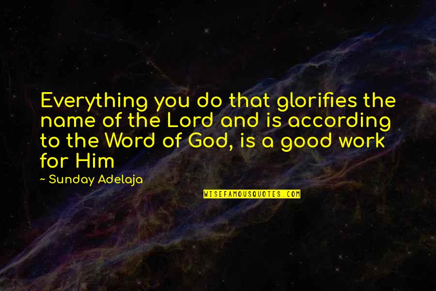 God Good Work Quotes By Sunday Adelaja: Everything you do that glorifies the name of